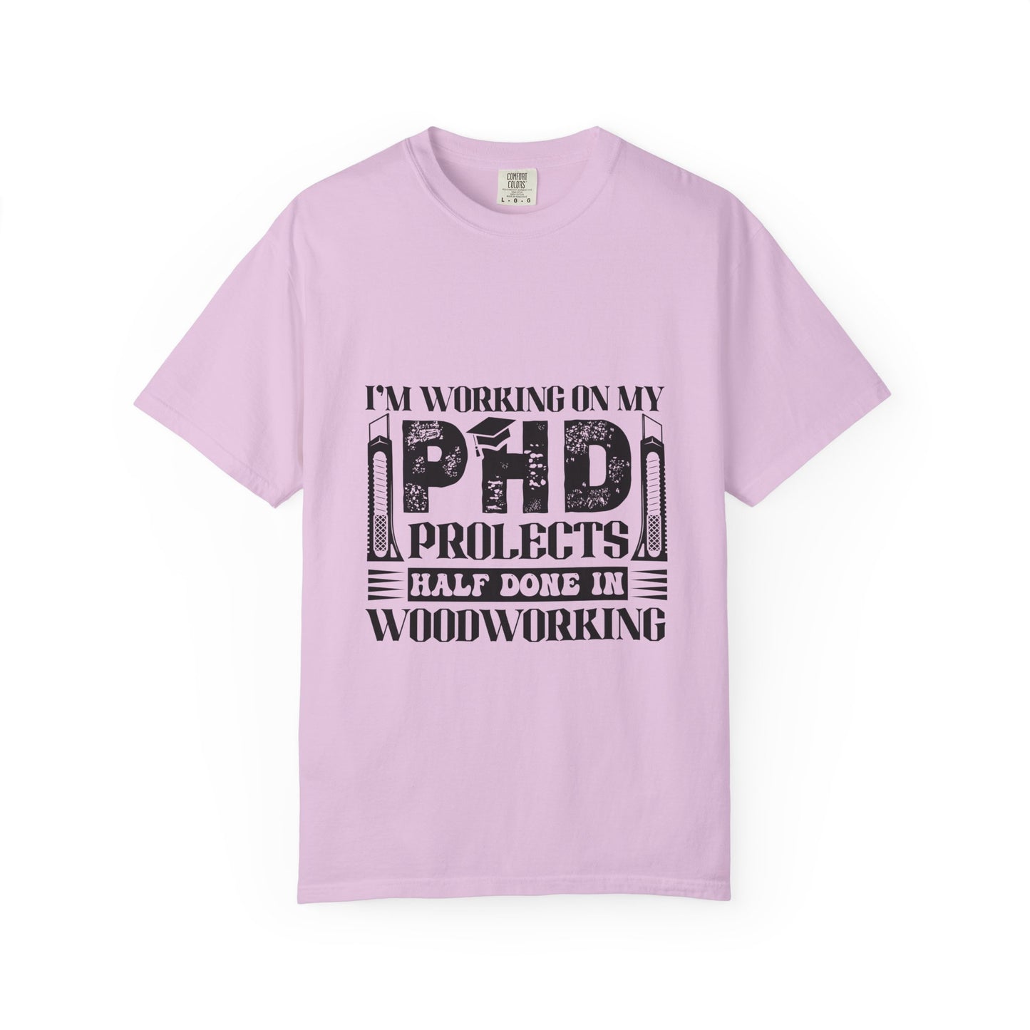 Woodworking Humor T-Shirt — “I’m Working On My PhD Projects Half Done In Woodworking” Tee