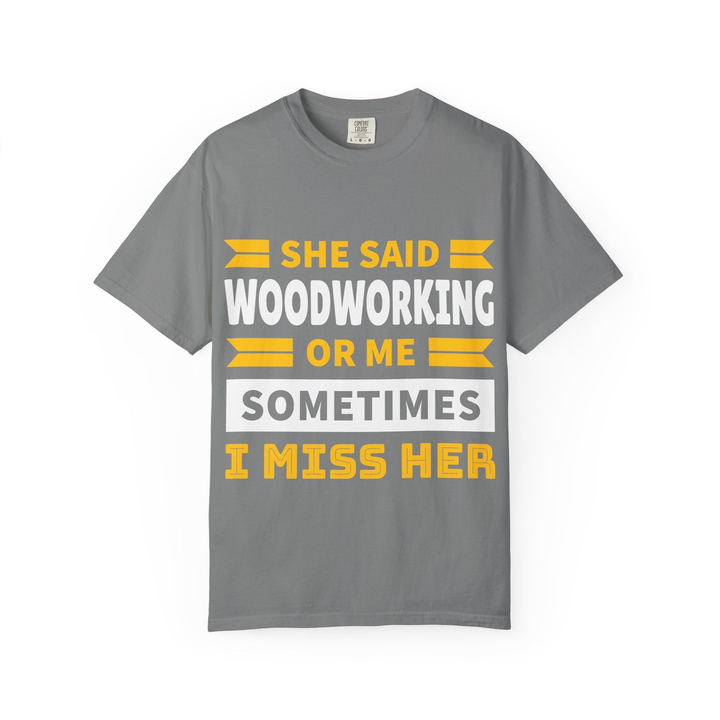 Woodworking T-Shirt – “She Said Woodworking or Me, Sometimes I Miss Her” Funny Carpenter Tee