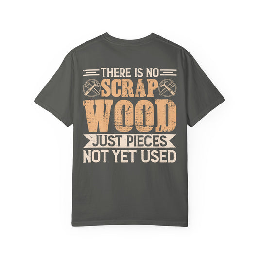 Woodworker T-Shirt — "There Is No Scrap Wood, Just Pieces Not Yet Used" Garment-Dyed Tee
