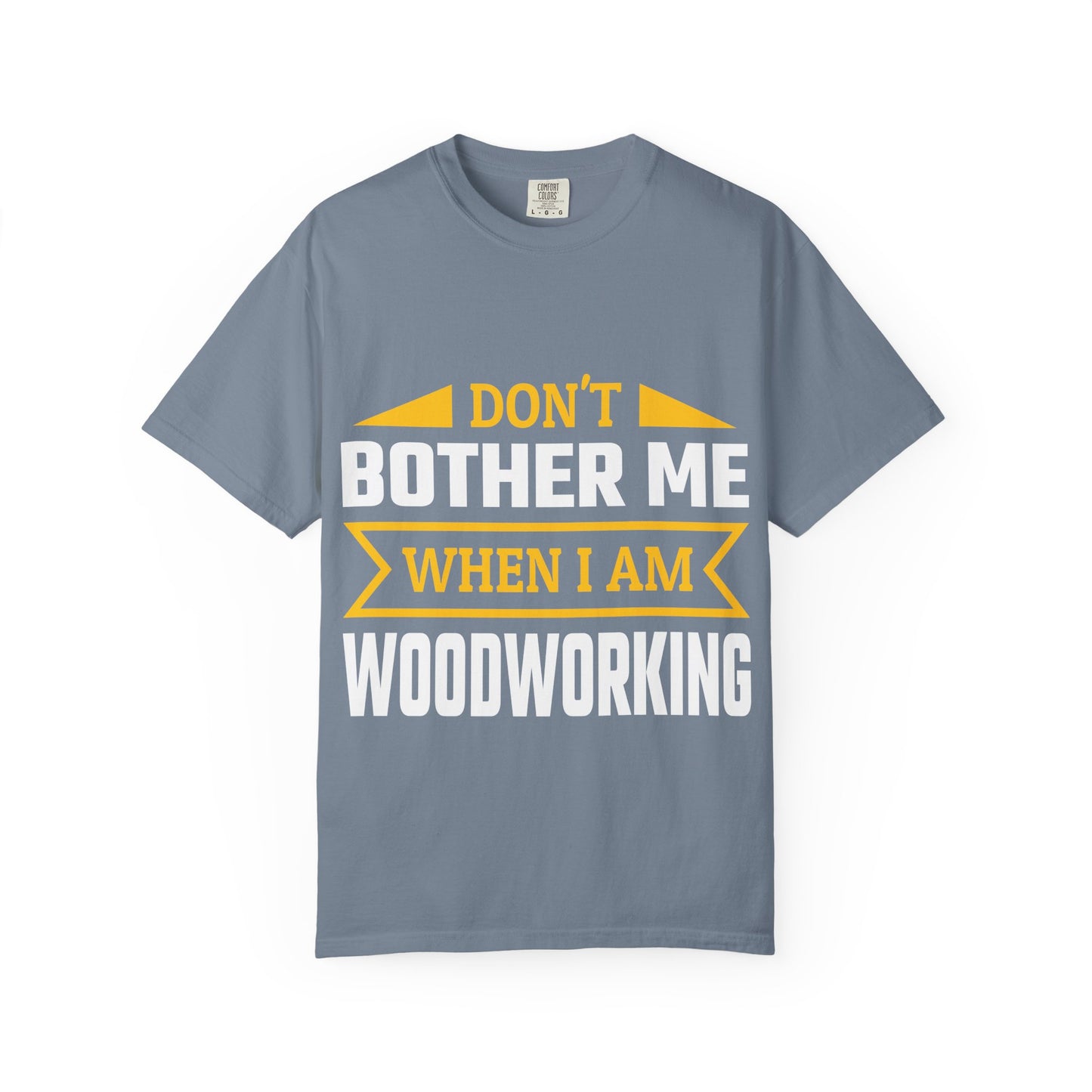 Woodworking T-Shirt — "Don't Bother Me When I Am Woodworking" Graphic Tee