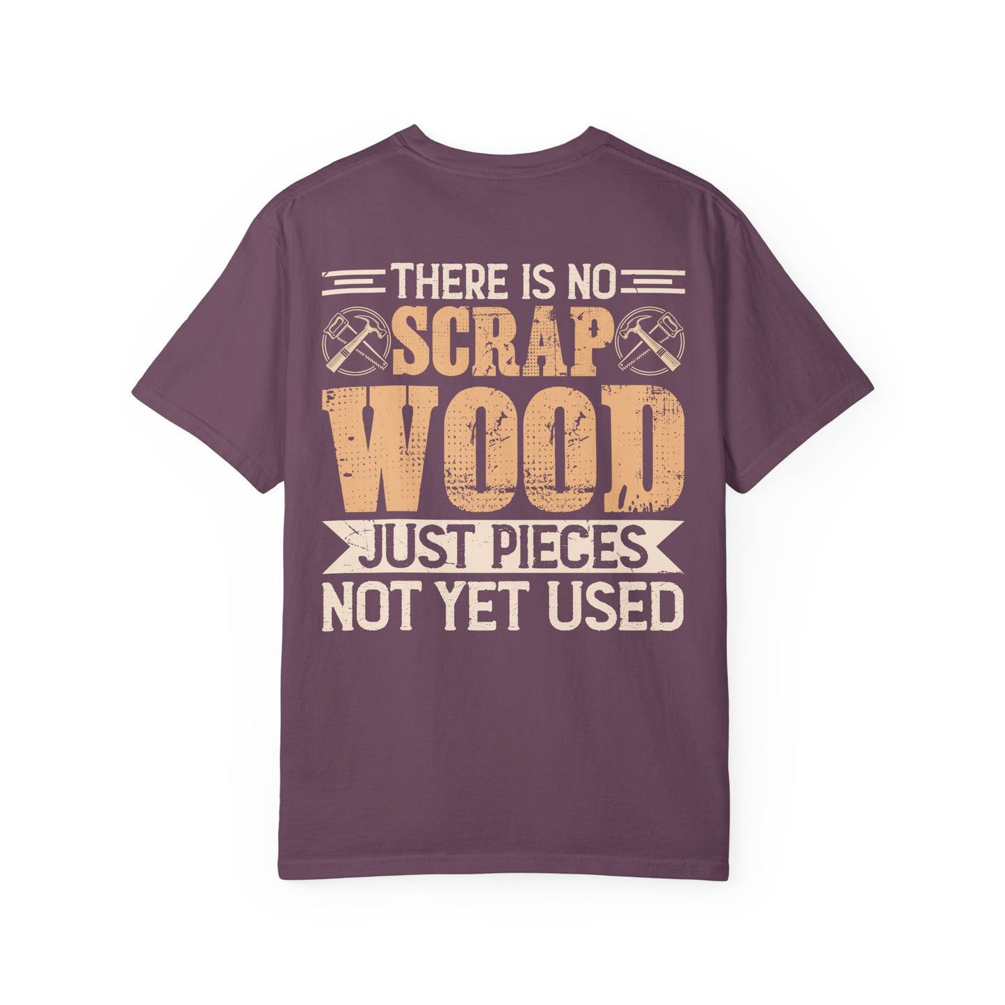 Woodworker T-Shirt — "There Is No Scrap Wood, Just Pieces Not Yet Used" Garment-Dyed Tee