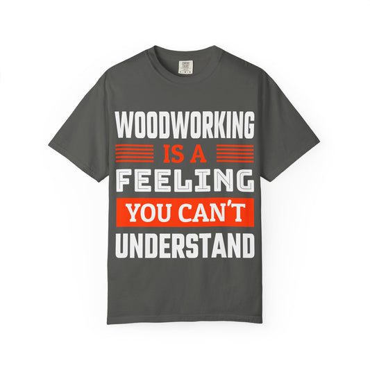 Woodworking Is a Feeling T-Shirt — Funny Carpenter Gift Tee