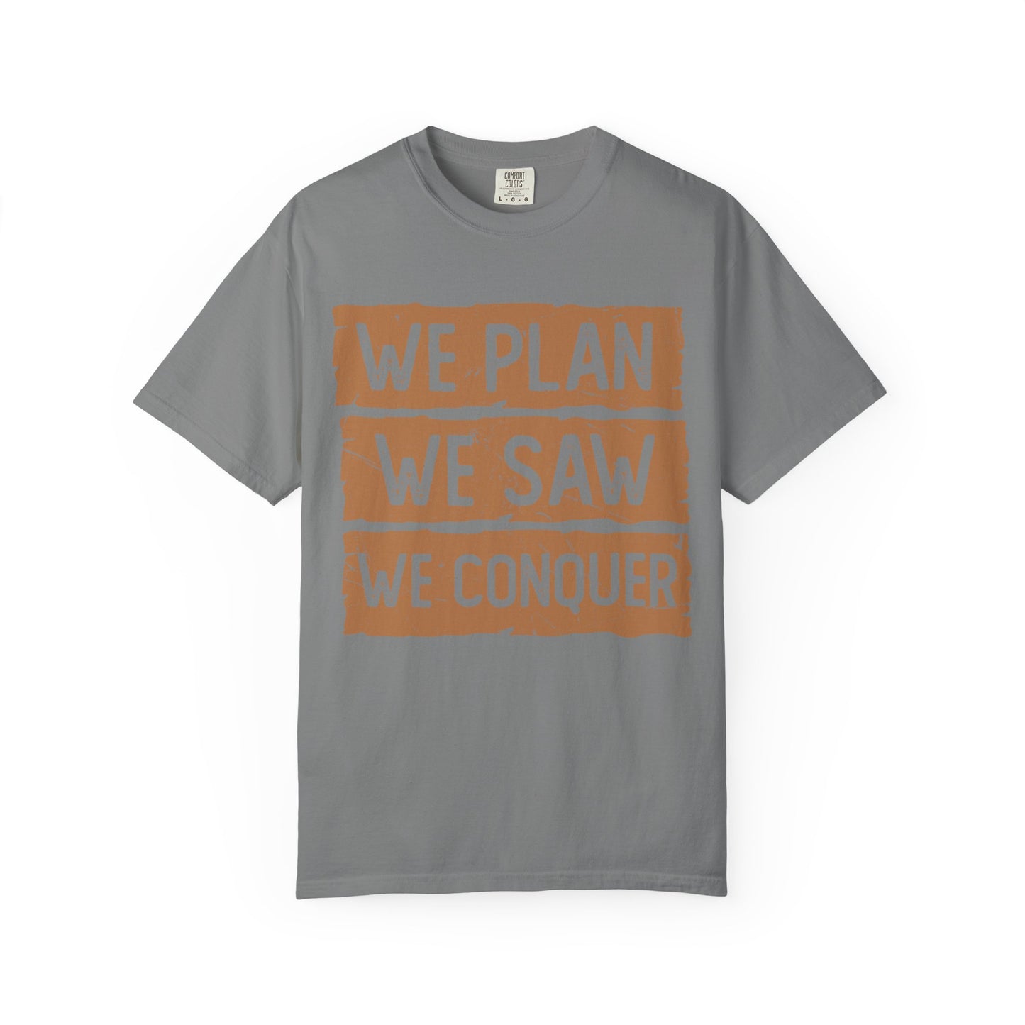 We Plan We Saw We Conquer T-Shirt