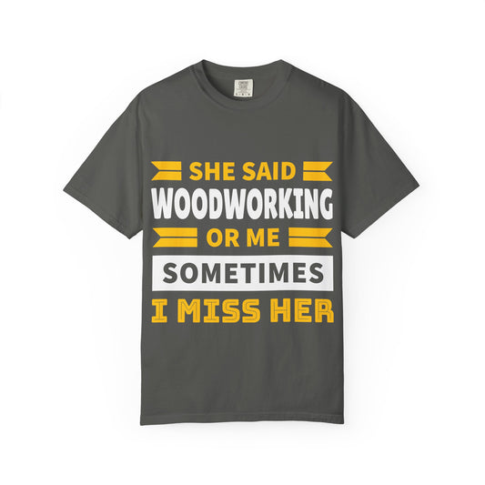Woodworking T-Shirt – “She Said Woodworking or Me, Sometimes I Miss Her” Funny Carpenter Tee