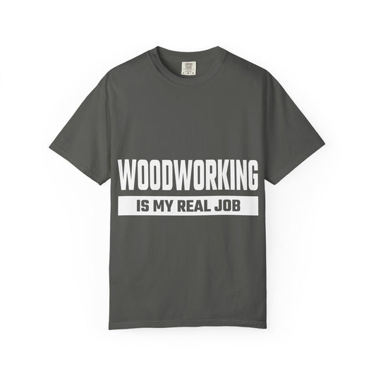 Woodworking Is My Real Job T-Shirt
