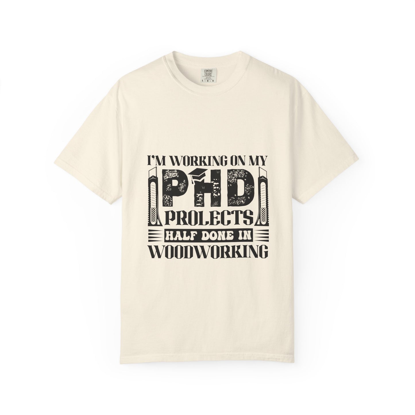 Woodworking Humor T-Shirt — “I’m Working On My PhD Projects Half Done In Woodworking” Tee