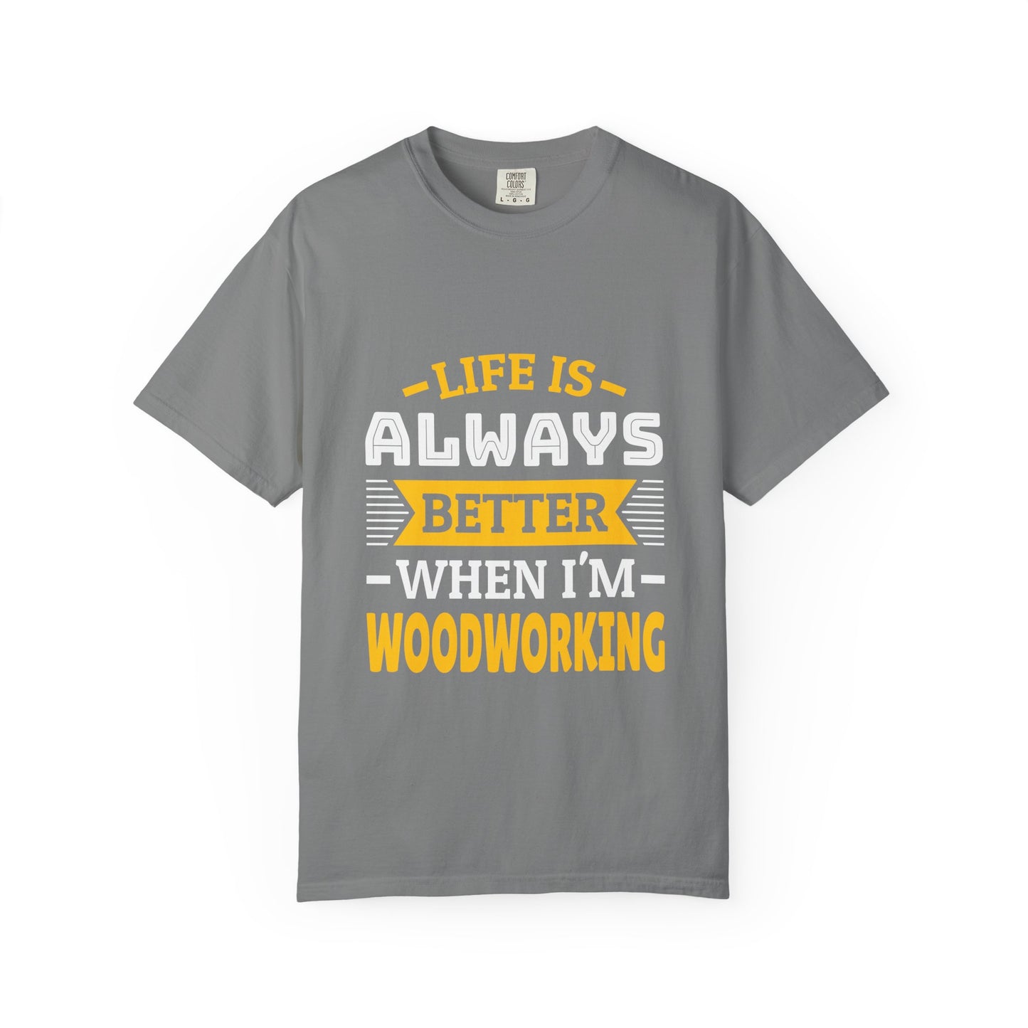 Woodworking T-Shirt — "Life Is Always Better When I’m Woodworking" Tee