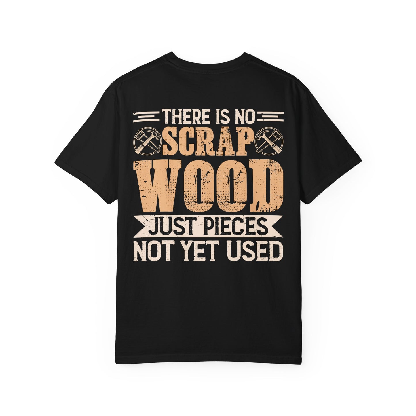 Woodworker T-Shirt — "There Is No Scrap Wood, Just Pieces Not Yet Used" Garment-Dyed Tee