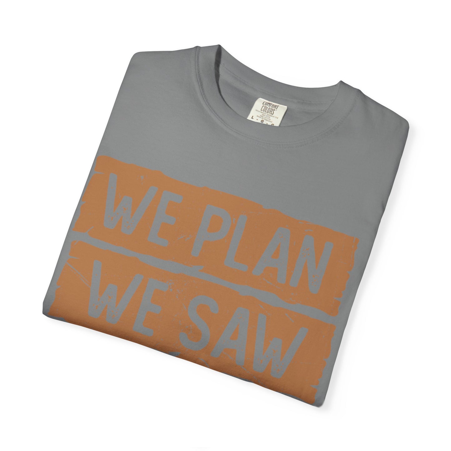 We Plan We Saw We Conquer T-Shirt