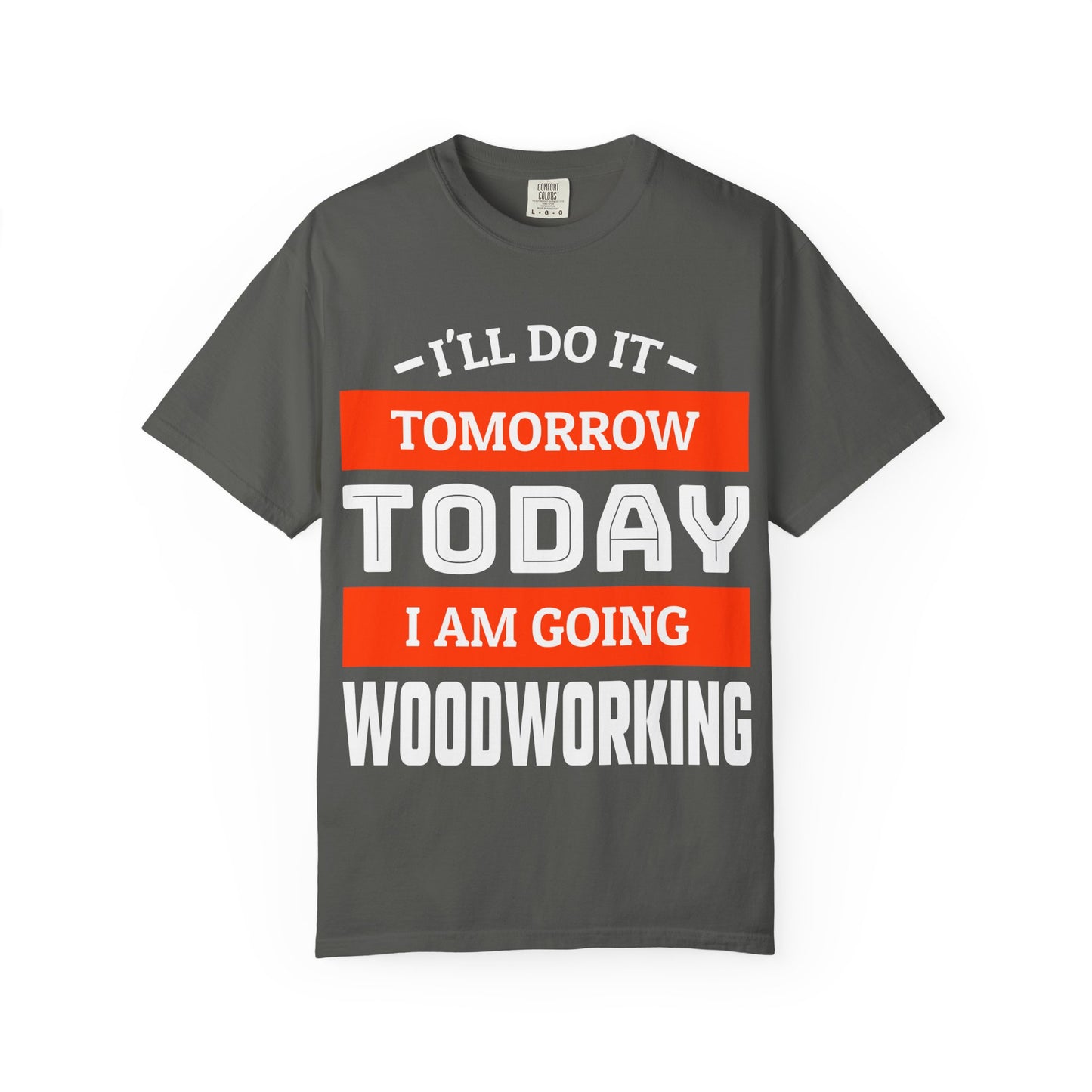 Woodworking T-Shirt — "I'll Do It Tomorrow, Today I Am Going Woodworking" Graphic Tee