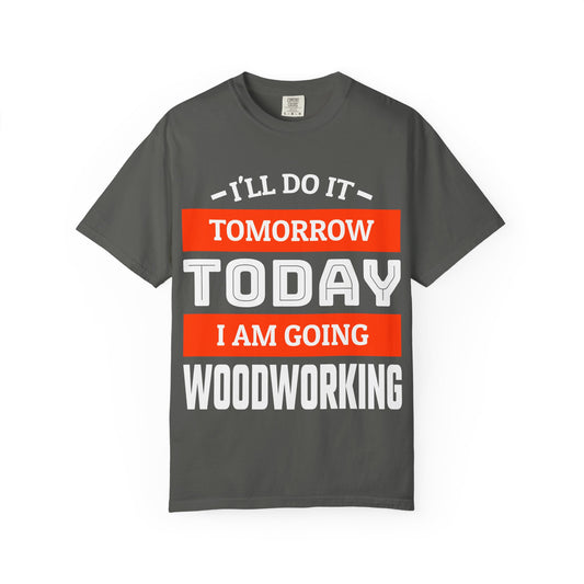 Woodworking T-Shirt — "I'll Do It Tomorrow, Today I Am Going Woodworking" Graphic Tee