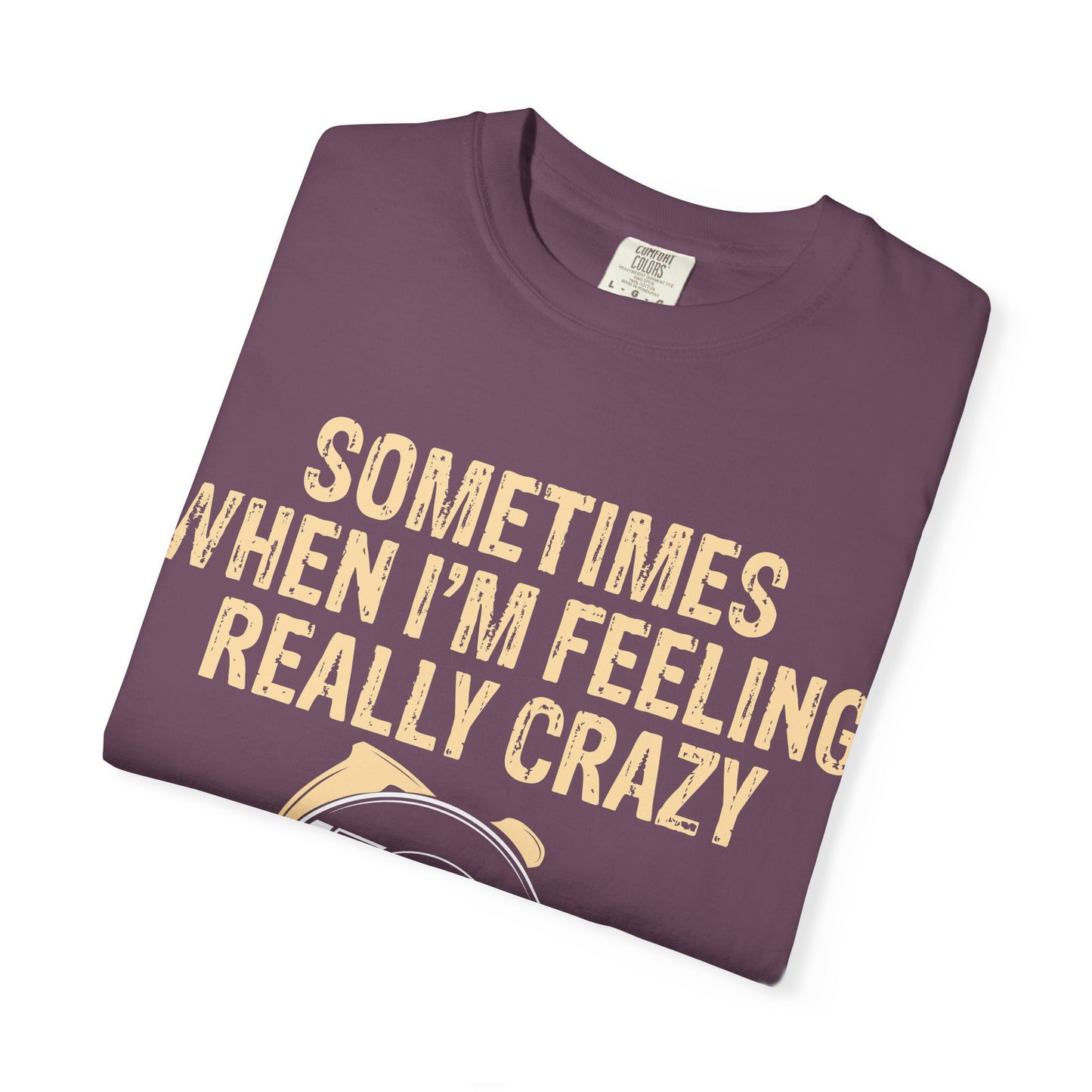 T-Shirt — "Sometimes When I'm Feeling Really Crazy I'll Only Measure Once" Carpenter/Circular Saw Tee