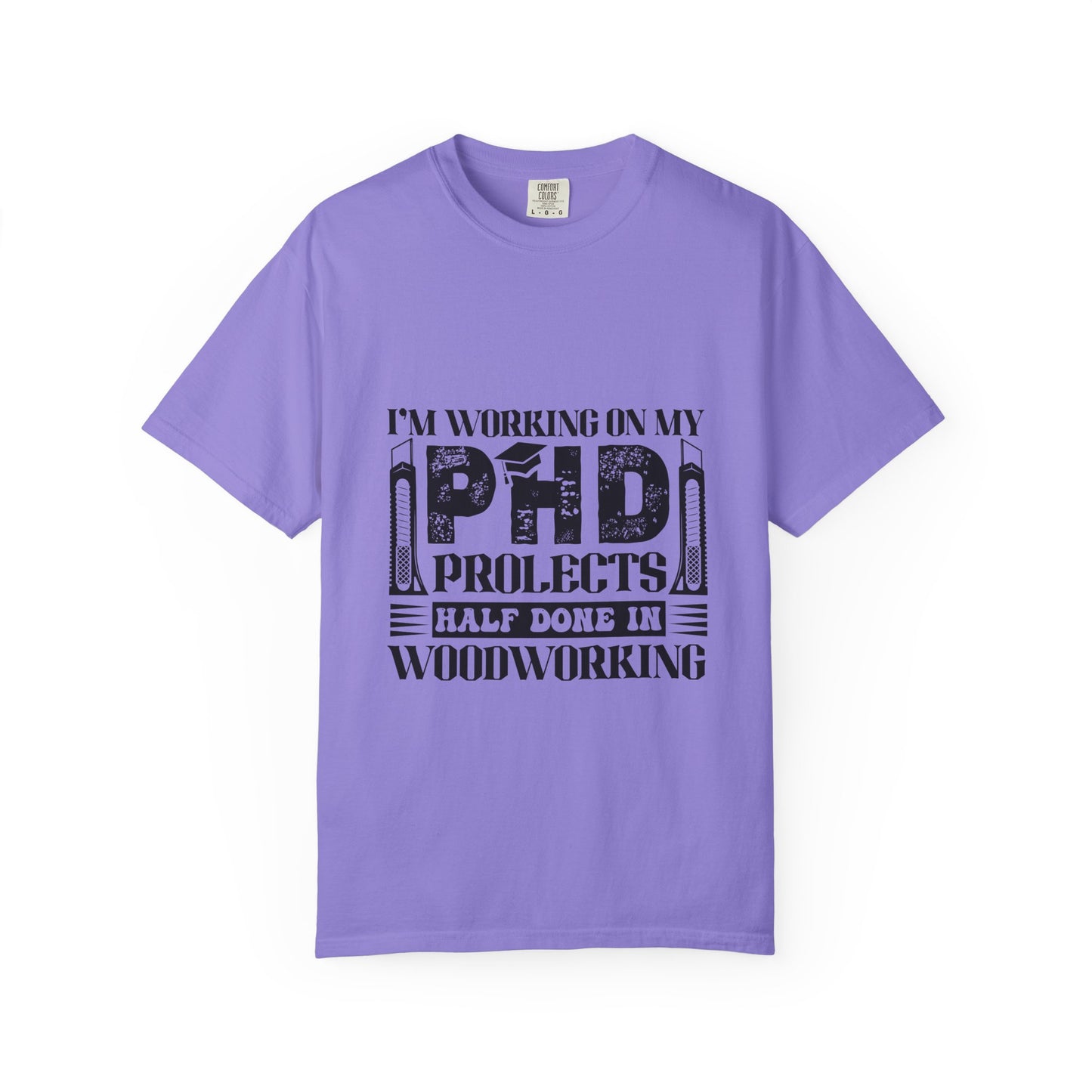 Woodworking Humor T-Shirt — “I’m Working On My PhD Projects Half Done In Woodworking” Tee