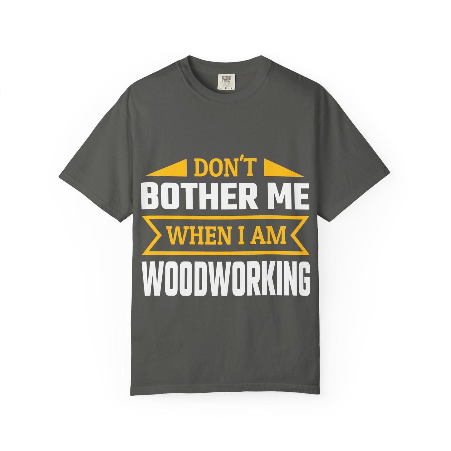 Woodworking T-Shirt — "Don't Bother Me When I Am Woodworking" Graphic Tee