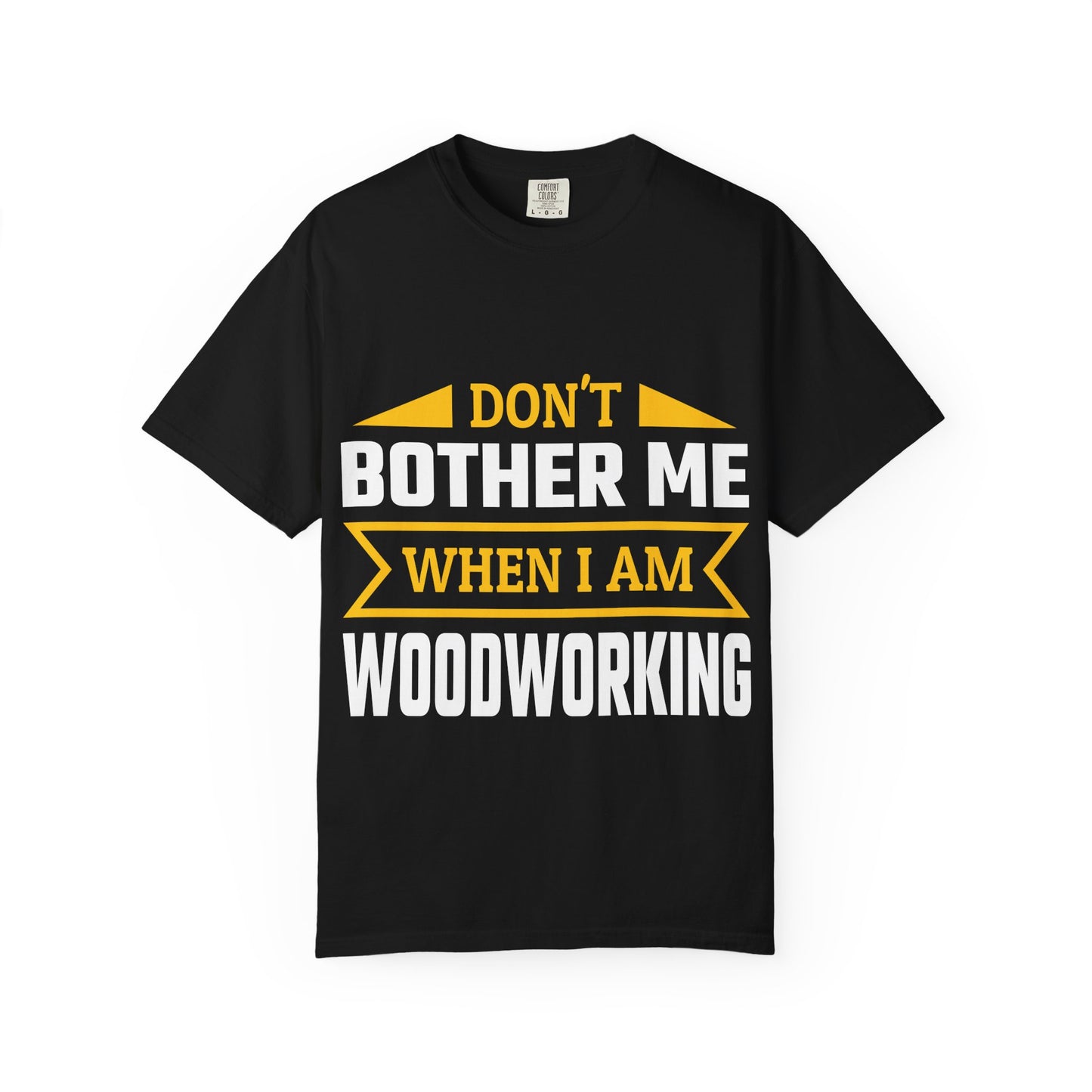 Woodworking T-Shirt — "Don't Bother Me When I Am Woodworking" Graphic Tee