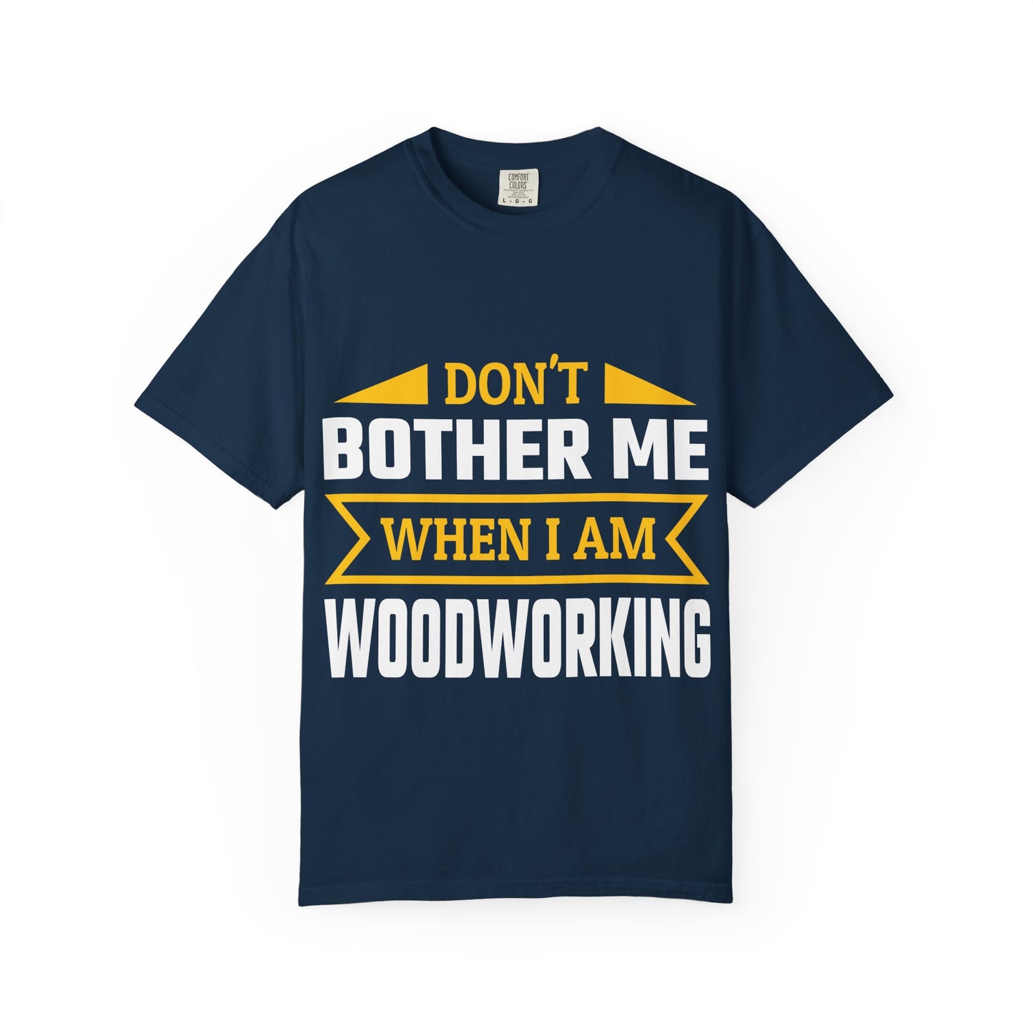 Woodworking T-Shirt — "Don't Bother Me When I Am Woodworking" Graphic Tee