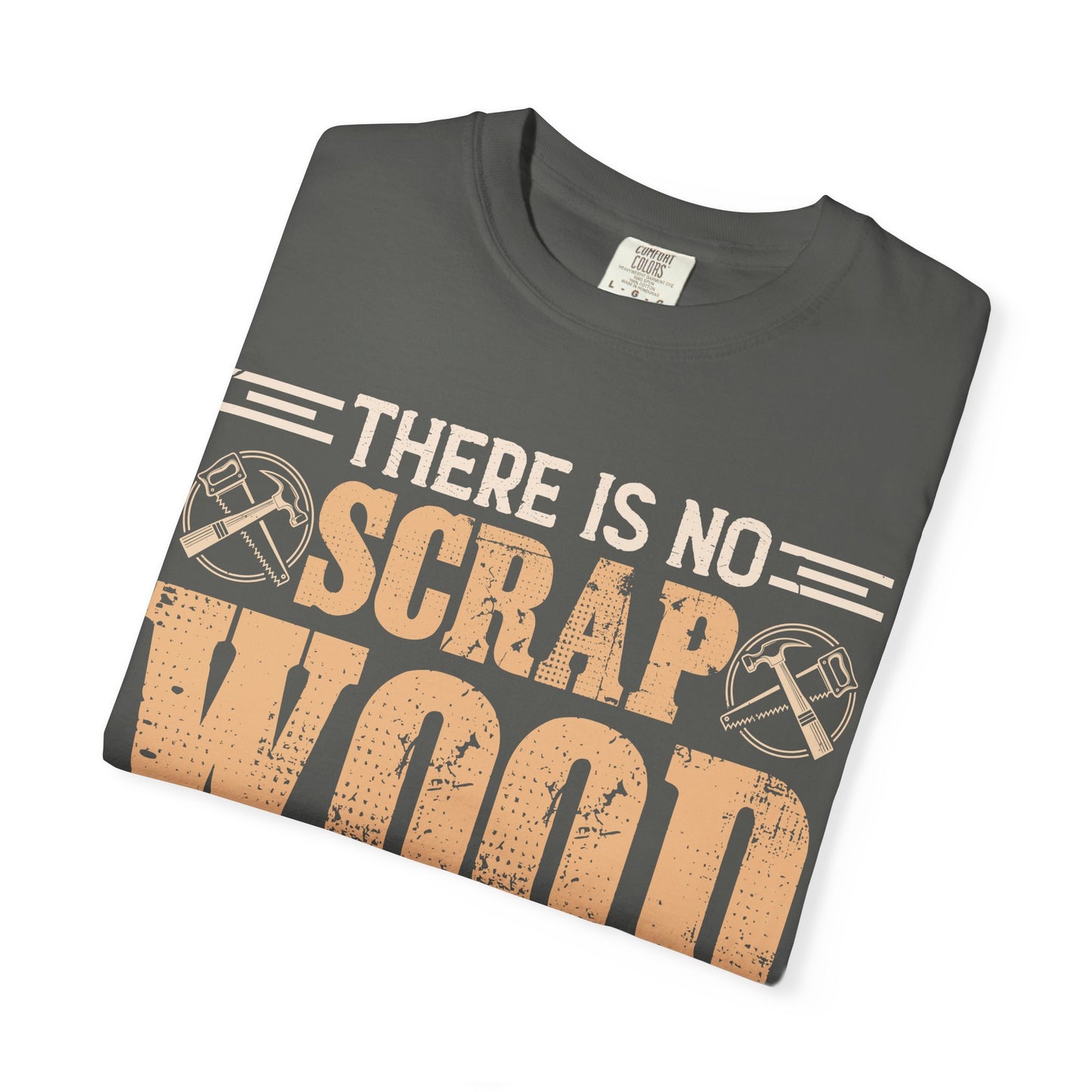 Woodworker T-Shirt — "There Is No Scrap Wood, Just Pieces Not Yet Used"
