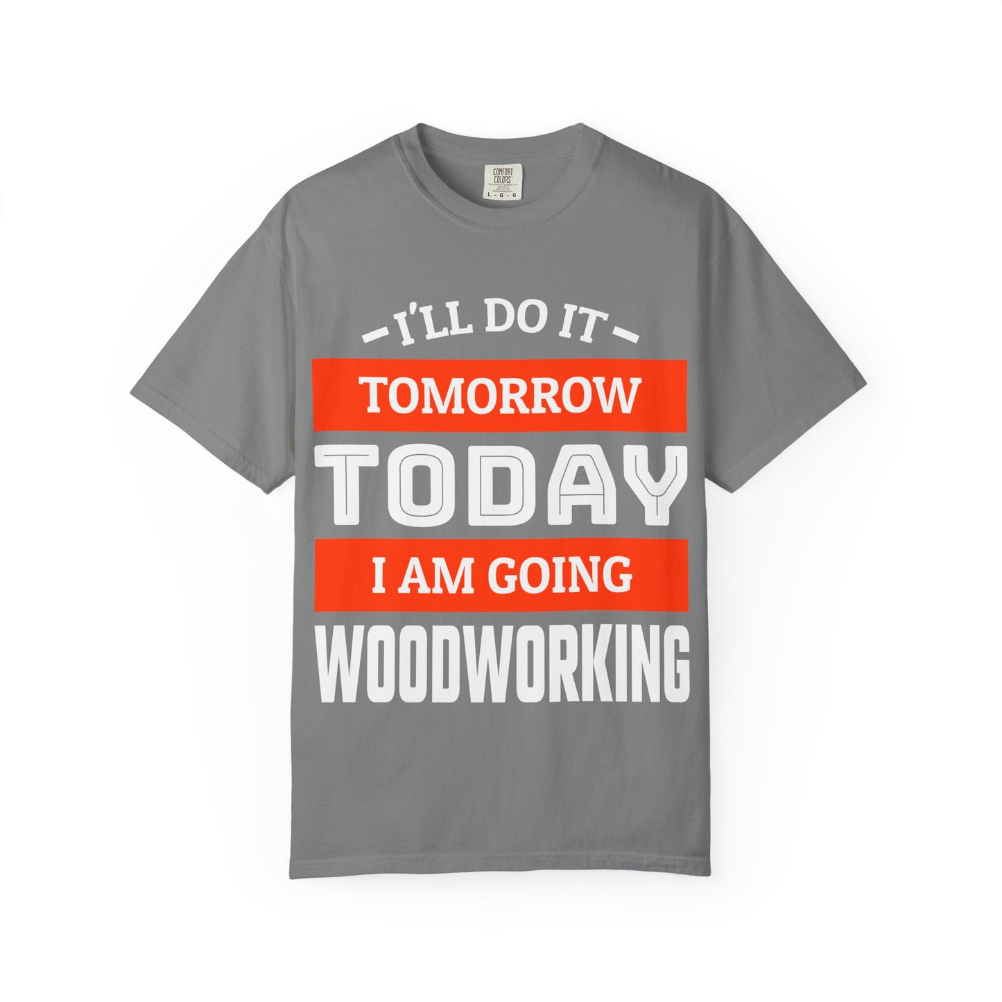Woodworking T-Shirt — "I'll Do It Tomorrow, Today I Am Going Woodworking" Graphic Tee