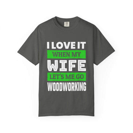 Woodworking T-Shirt — “I Love It When My Wife Lets Me Go Woodworking” Funny Gift Tee