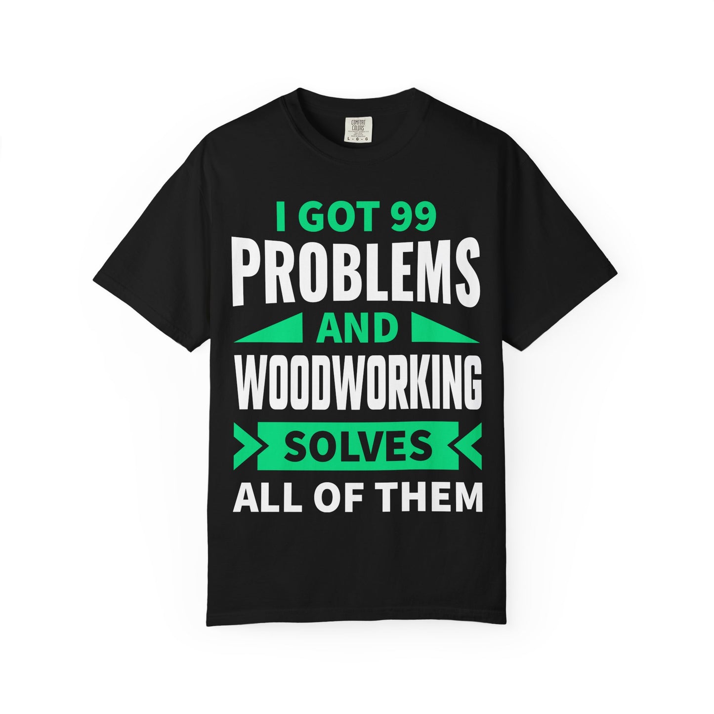 Woodworking T-Shirt — “I Got 99 Problems and Woodworking Solves All of Them” Graphic Tee