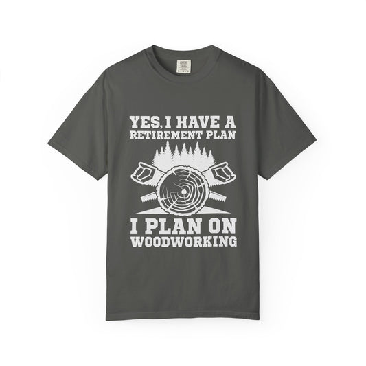 Woodworking Retirement T-Shirt – "Yes, I Have a Retirement Plan I Plan on Woodworking"