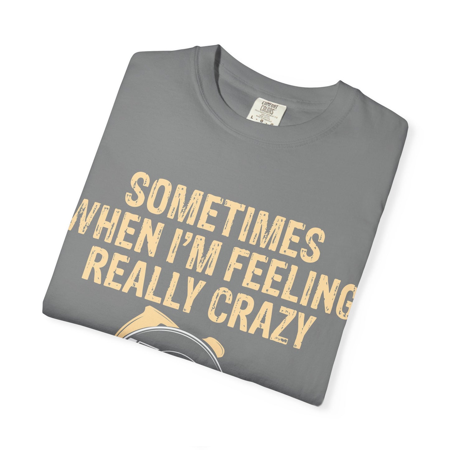 T-Shirt — "Sometimes When I'm Feeling Really Crazy I'll Only Measure Once" Carpenter/Circular Saw Tee