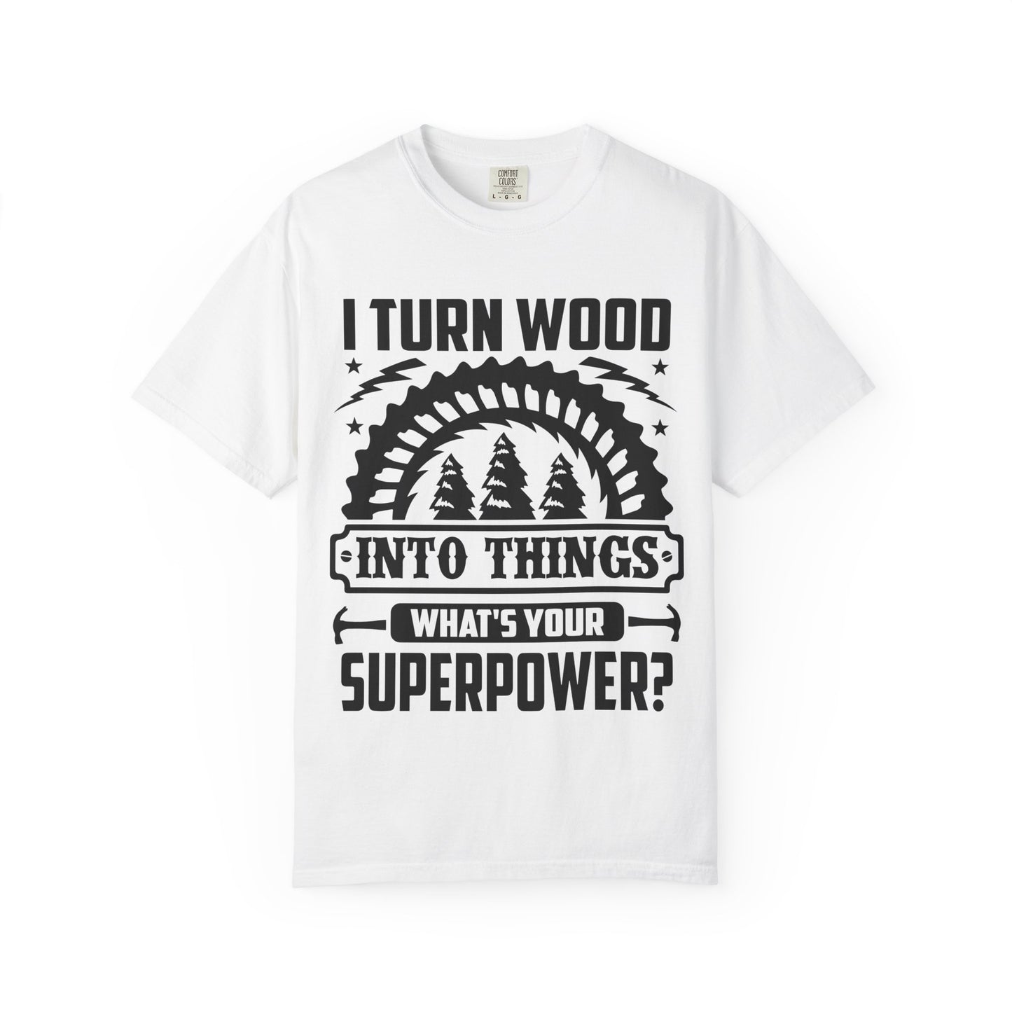 Woodworker T-Shirt – "I Turn Wood Into Things, What’s Your Superpower?"