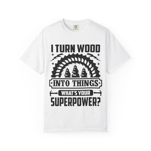 Woodworker T-Shirt – "I Turn Wood Into Things, What’s Your Superpower?"