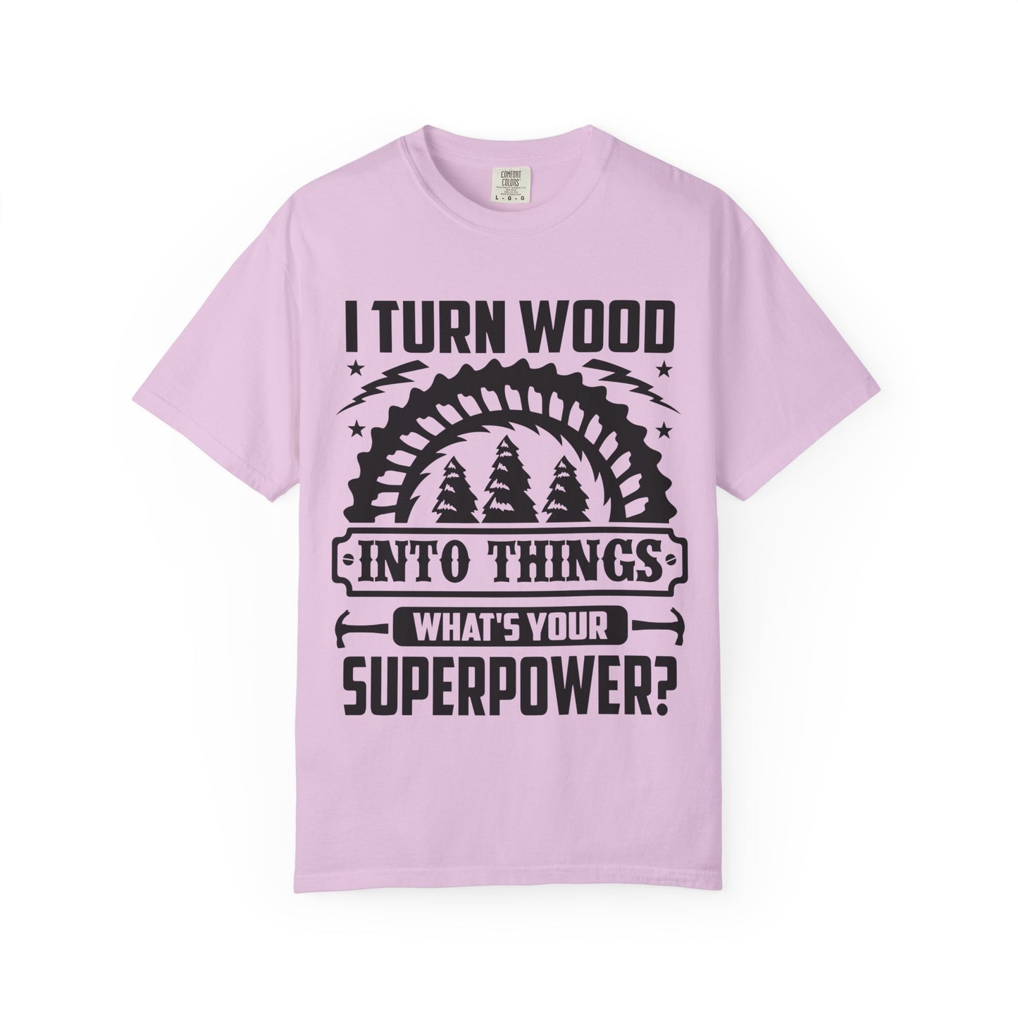 Woodworker T-Shirt – "I Turn Wood Into Things, What’s Your Superpower?"