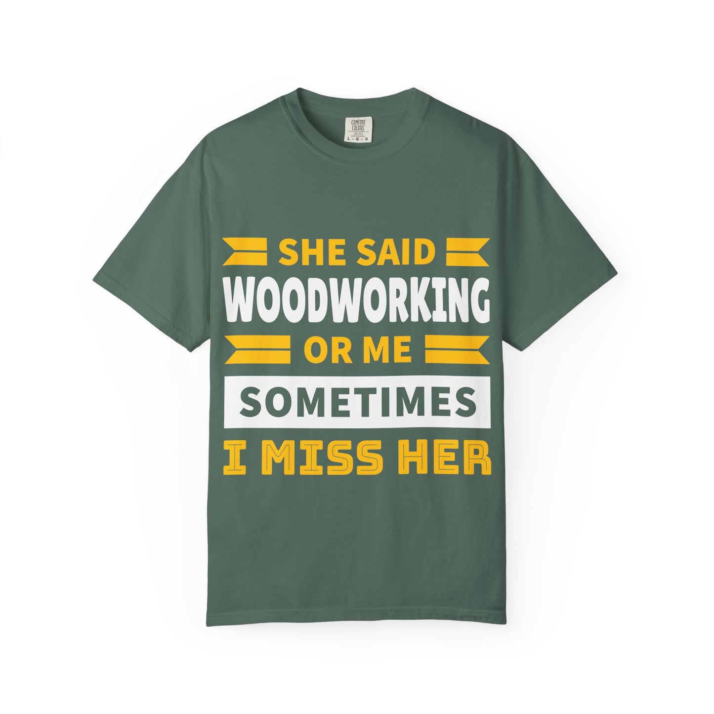 Woodworking T-Shirt – “She Said Woodworking or Me, Sometimes I Miss Her” Funny Carpenter Tee