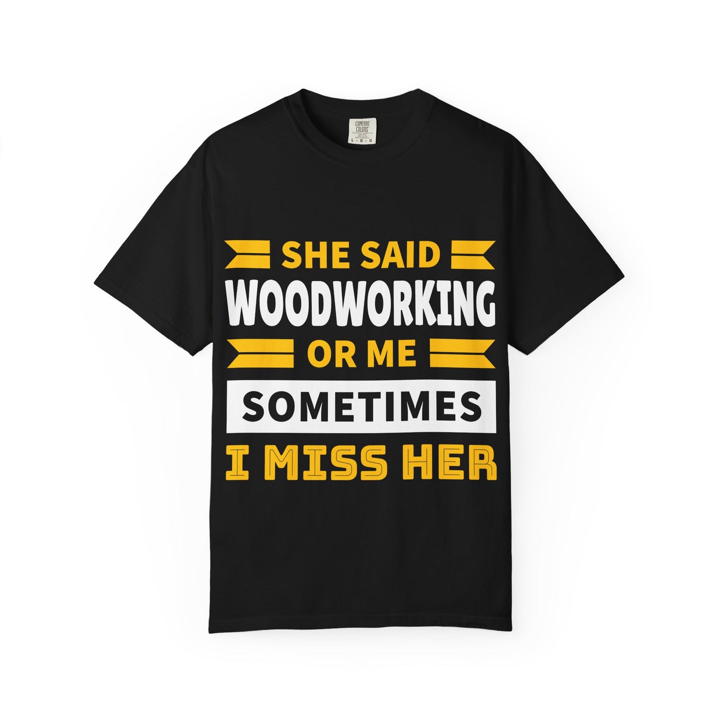 Woodworking T-Shirt – “She Said Woodworking or Me, Sometimes I Miss Her” Funny Carpenter Tee