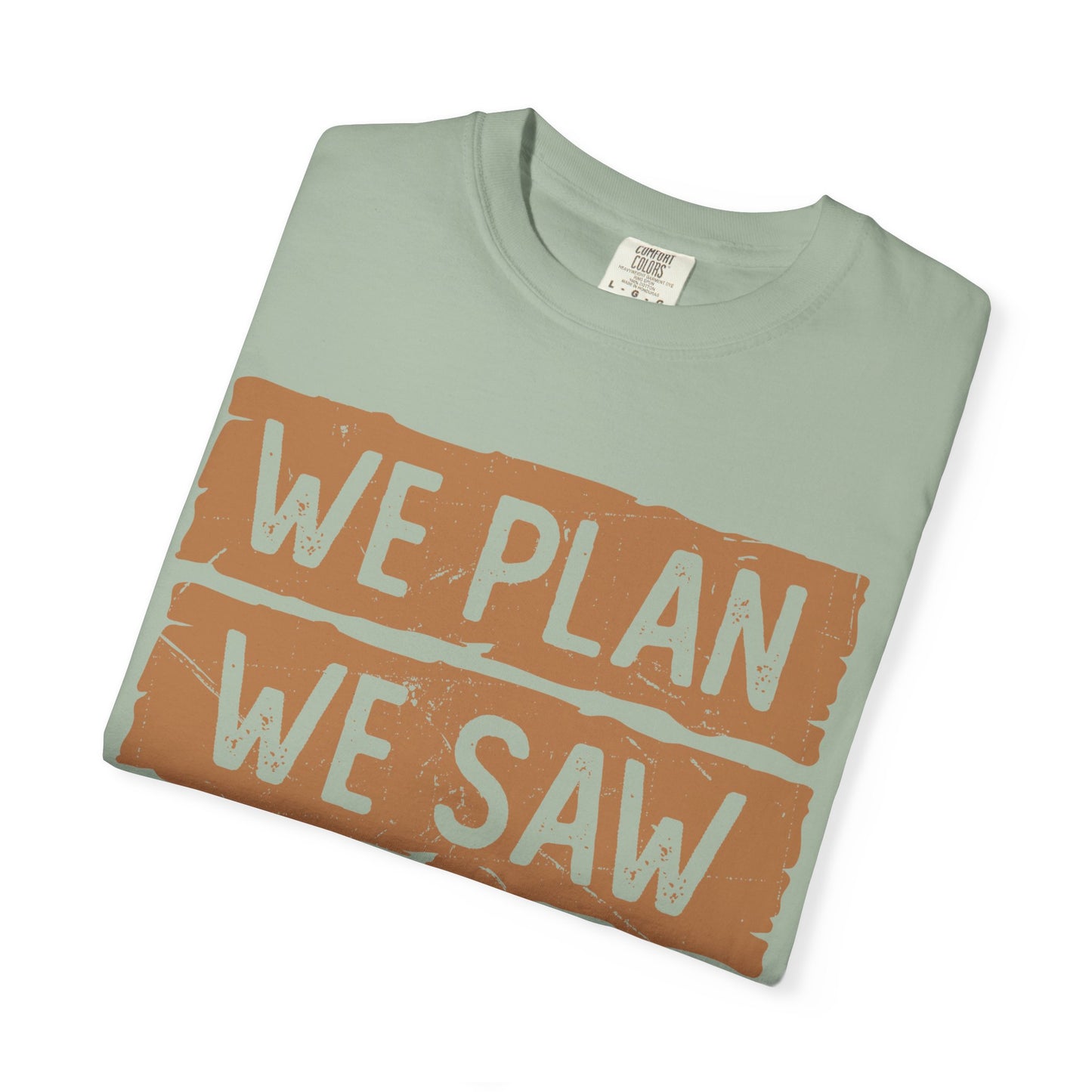 We Plan We Saw We Conquer T-Shirt