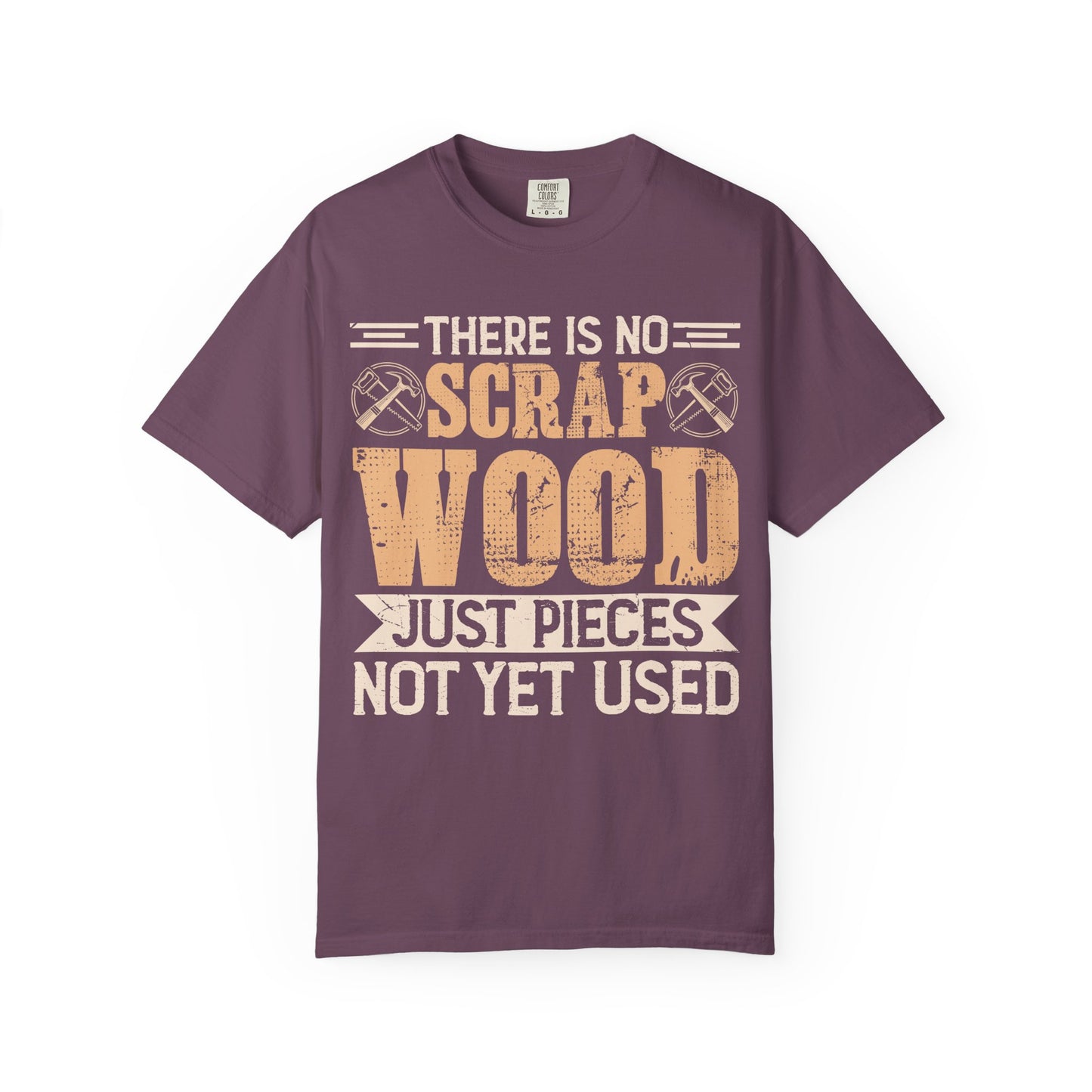 Woodworker T‑Shirt — "There Is No Scrap Wood, Just Pieces Not Yet Used"
