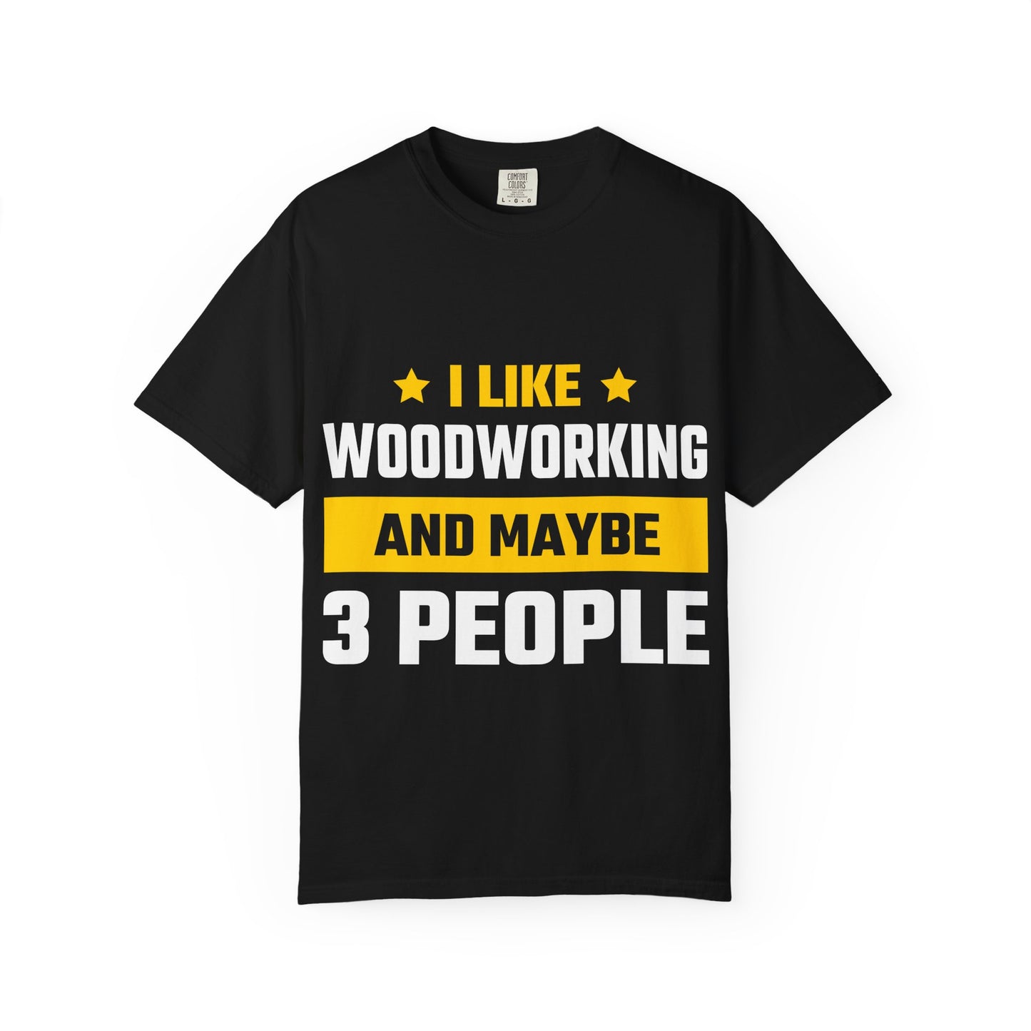 Woodworking T-Shirt — “I Like Woodworking And Maybe 3 People” Funny Carpenter Tee