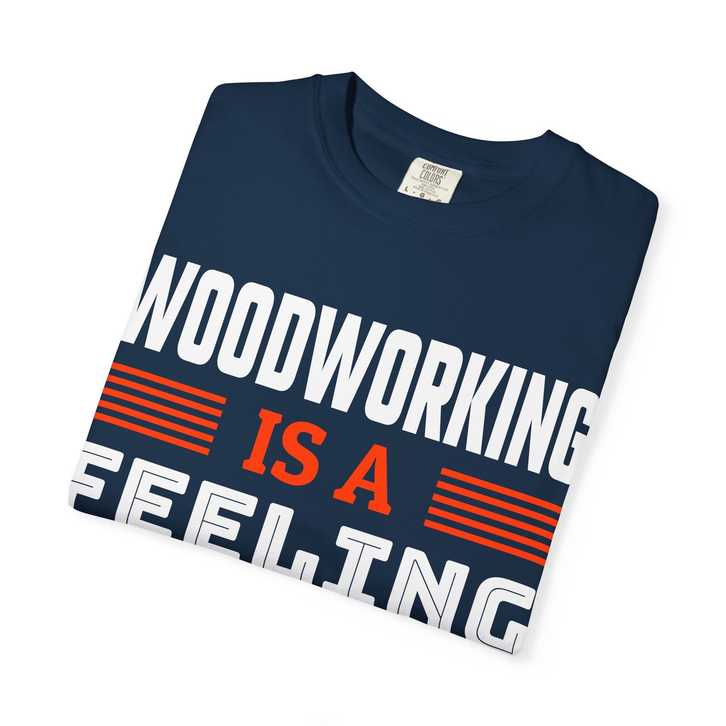 Woodworking Is a Feeling T-Shirt — Funny Carpenter Gift Tee