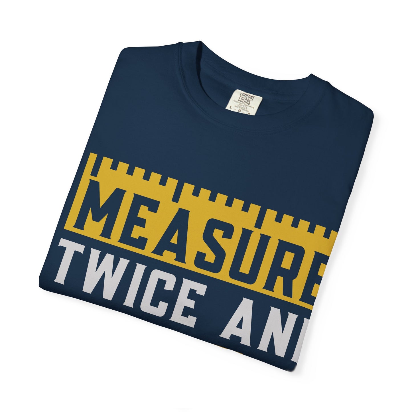 Measure Twice, Cut Once Carpenter T-Shirt — Funny Woodworking Quote Tee for Carpenters & DIYers
