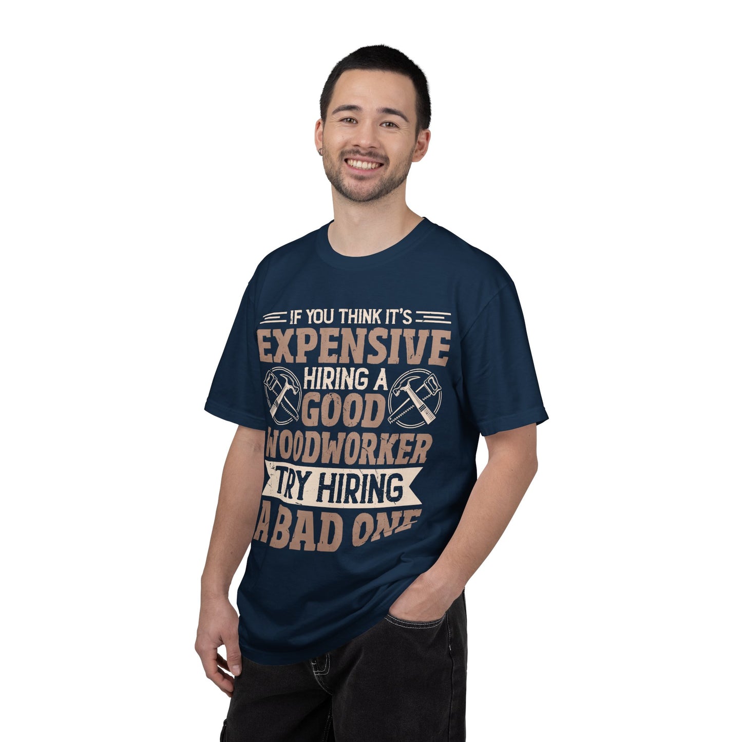 Woodworker T-Shirt — "If You Think It's Expensive Hiring a Good Woodworker, Try Hiring a Bad One"