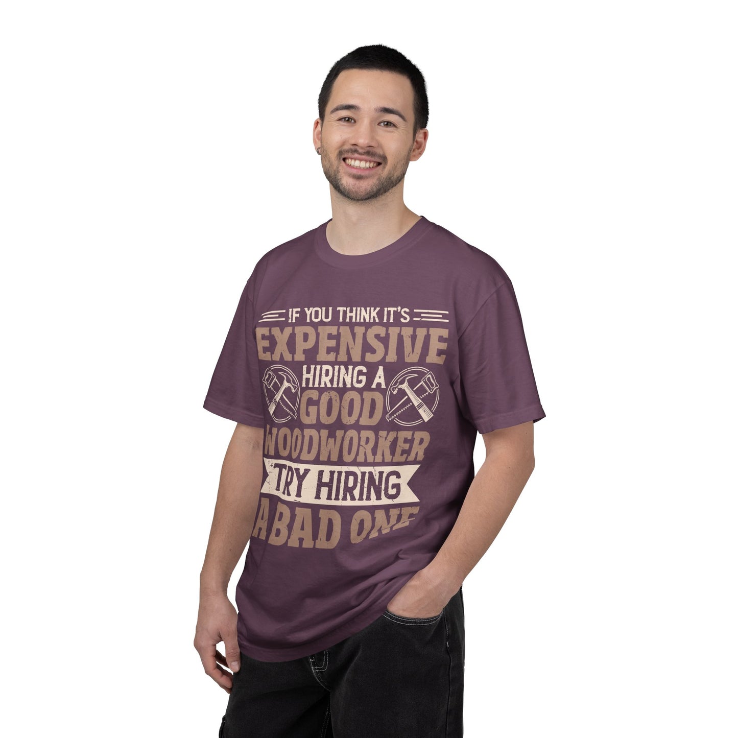 Woodworker T-Shirt — "If You Think It's Expensive Hiring a Good Woodworker, Try Hiring a Bad One"