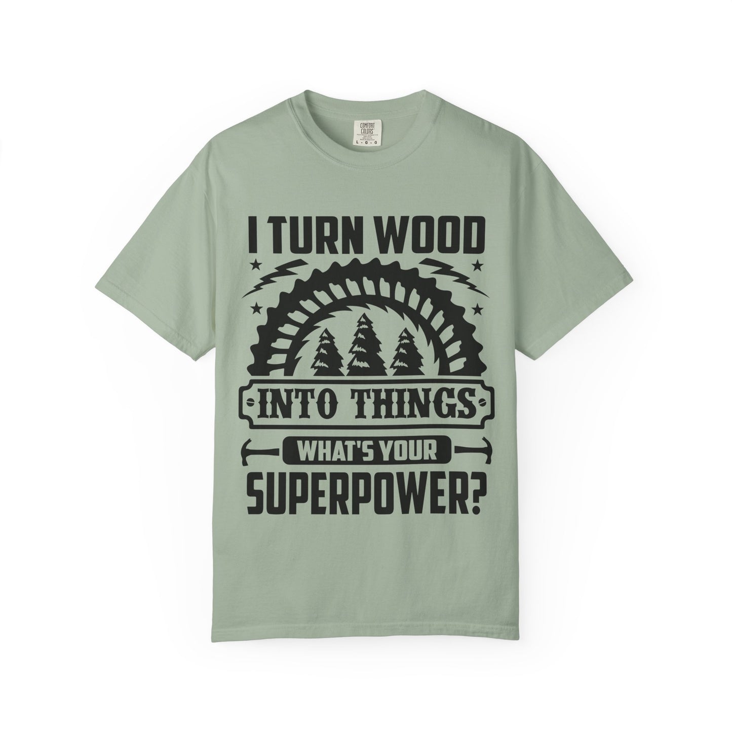 Woodworker T-Shirt – "I Turn Wood Into Things, What’s Your Superpower?"