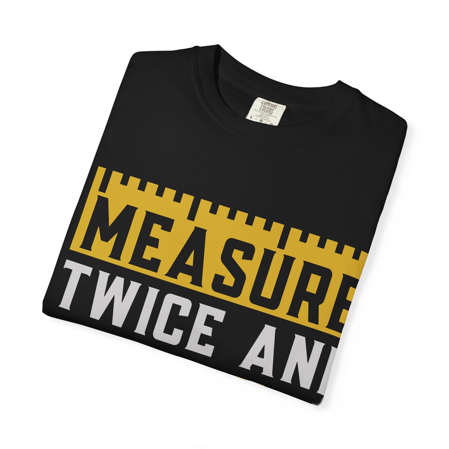 Measure Twice, Cut Once Carpenter T-Shirt — Funny Woodworking Quote Tee for Carpenters & DIYers