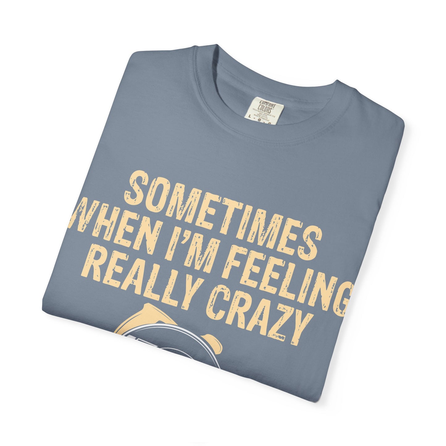 T-Shirt — "Sometimes When I'm Feeling Really Crazy I'll Only Measure Once" Carpenter/Circular Saw Tee