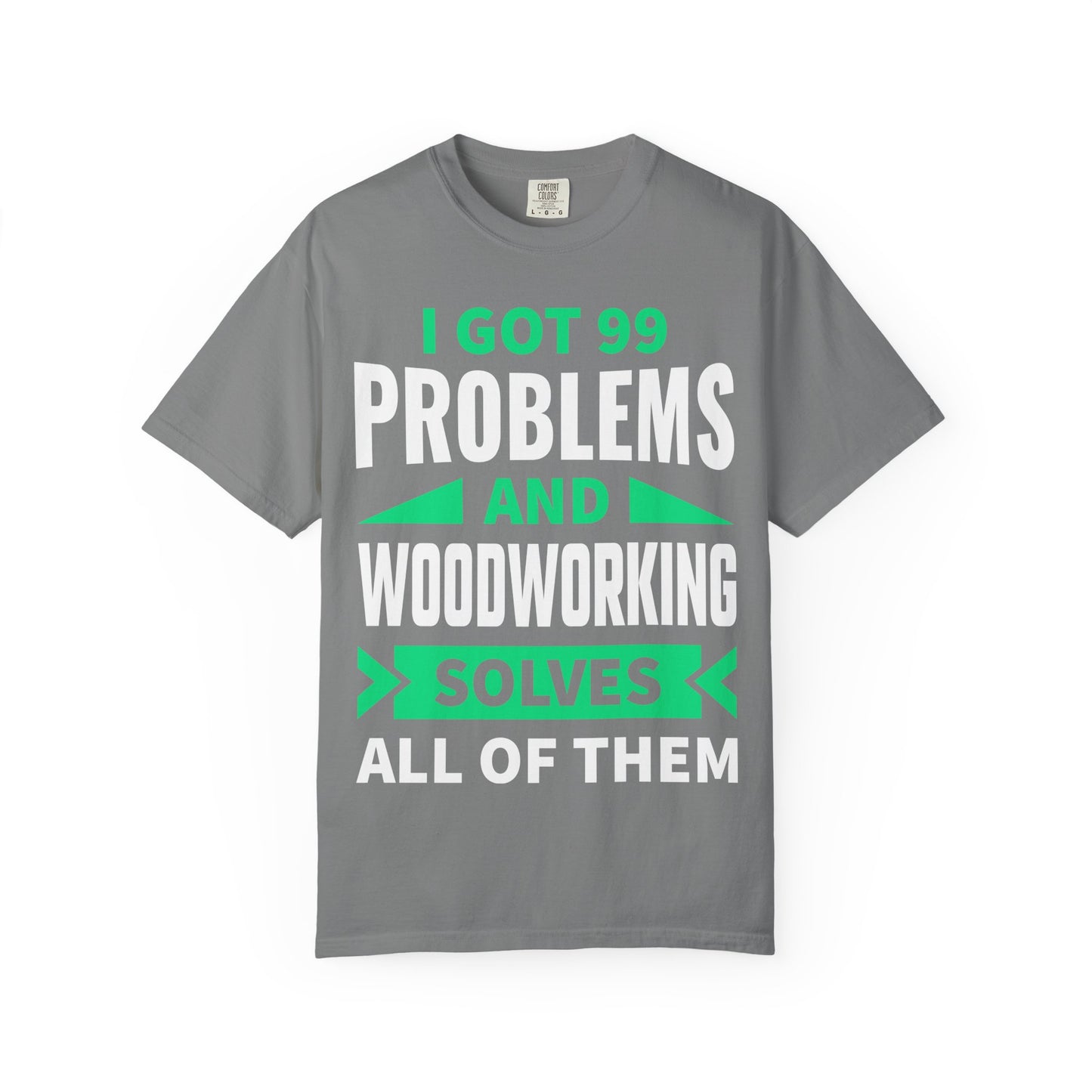 Woodworking T-Shirt — “I Got 99 Problems and Woodworking Solves All of Them” Graphic Tee
