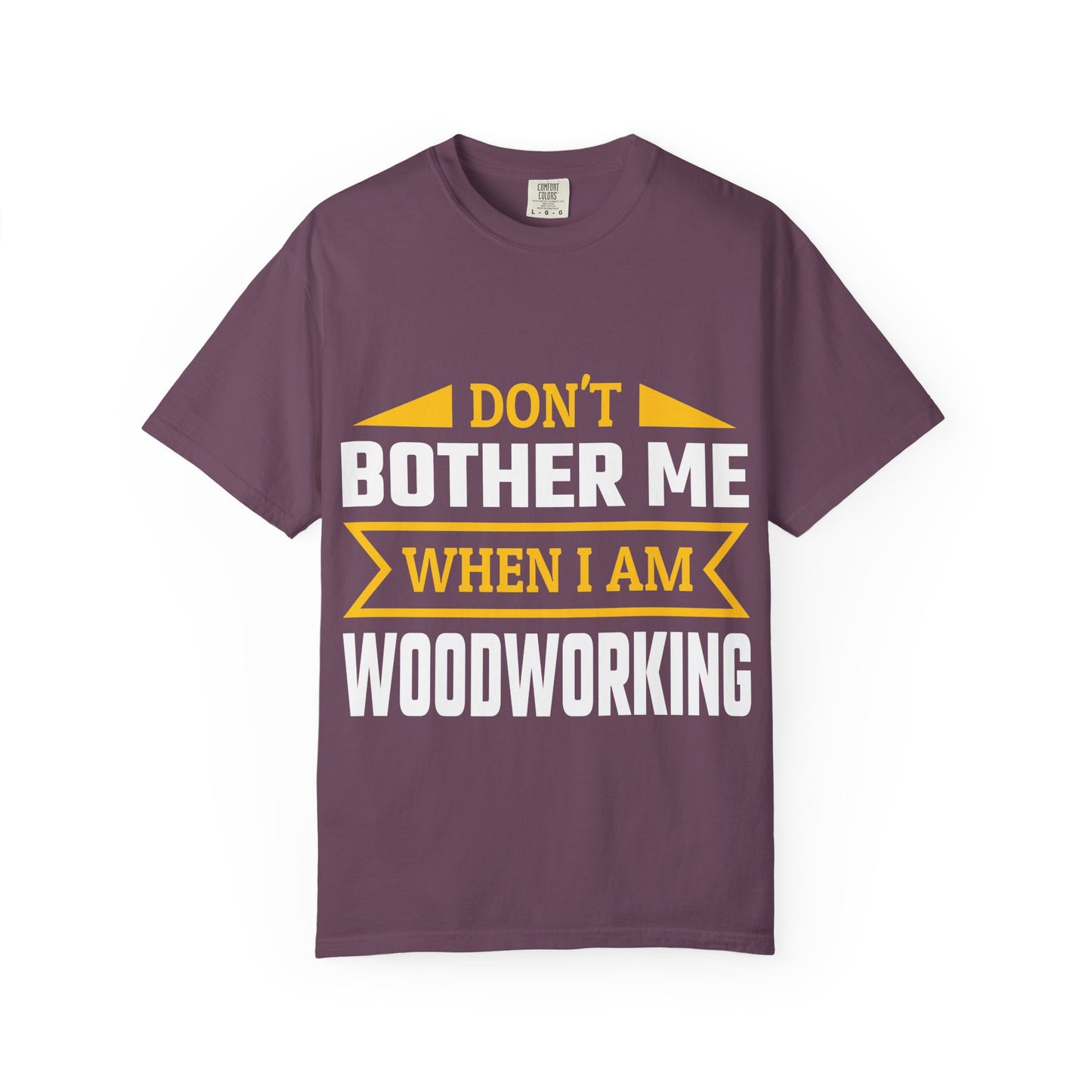 Woodworking T-Shirt — "Don't Bother Me When I Am Woodworking" Graphic Tee