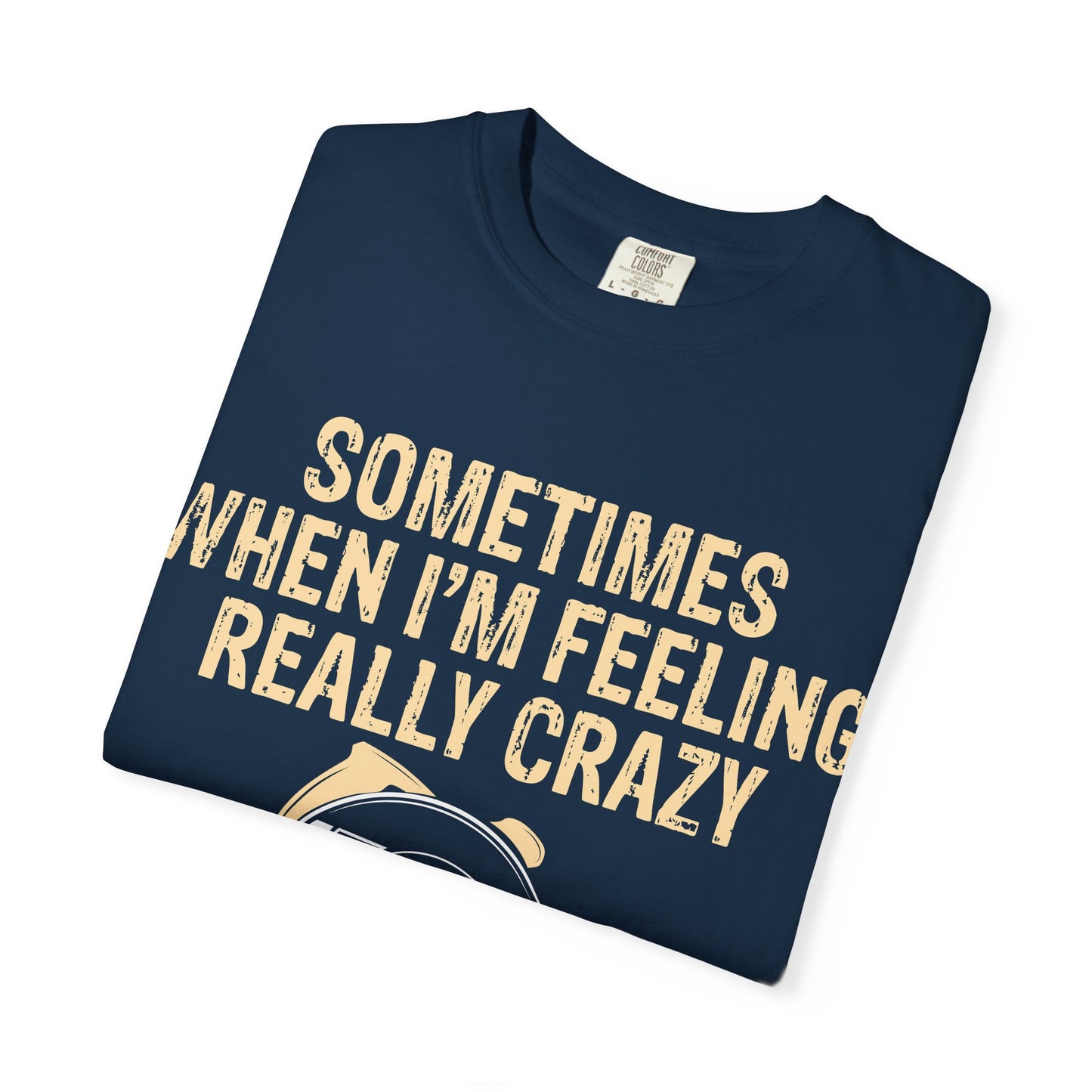 T-Shirt — "Sometimes When I'm Feeling Really Crazy I'll Only Measure Once" Carpenter/Circular Saw Tee