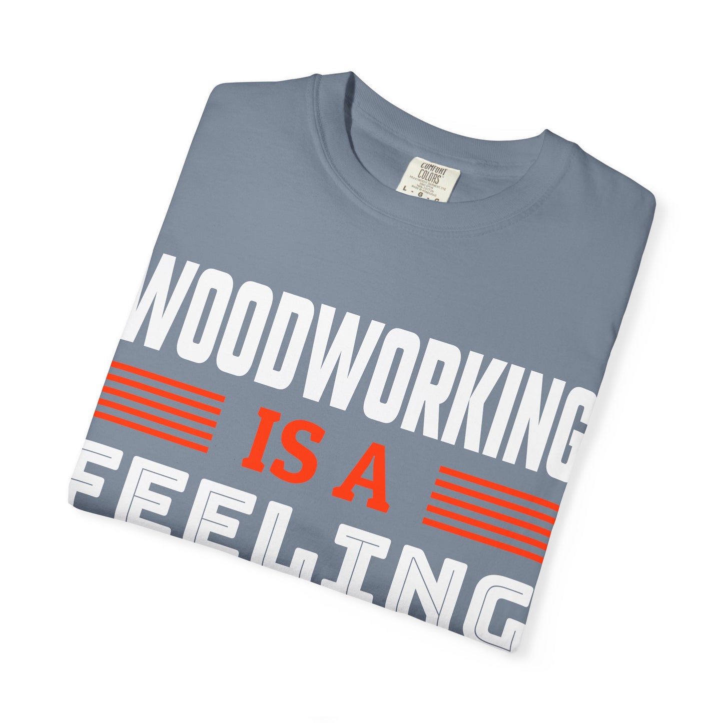 Woodworking Is a Feeling T-Shirt — Funny Carpenter Gift Tee