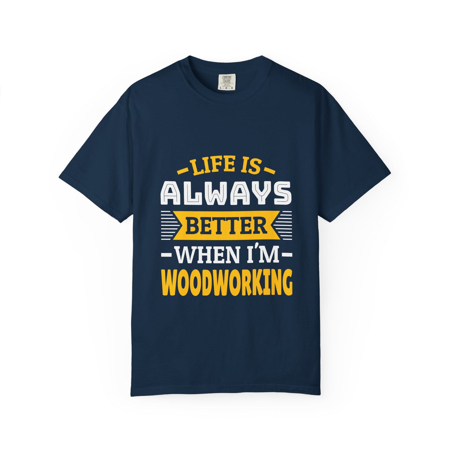 Woodworking T-Shirt — "Life Is Always Better When I’m Woodworking" Tee