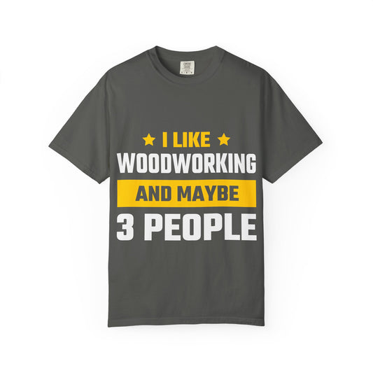 Woodworking T-Shirt — “I Like Woodworking And Maybe 3 People” Funny Carpenter Tee