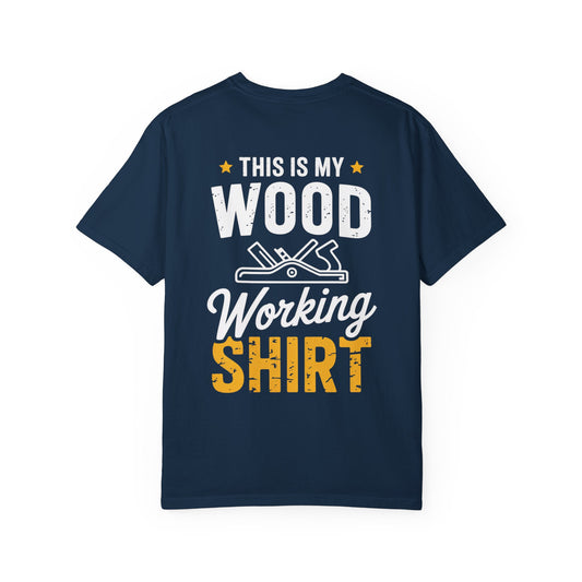 Woodworking T-Shirt — "This Is My Woodworking Shirt" Garment-Dyed Tee (Ewing Woodworks)