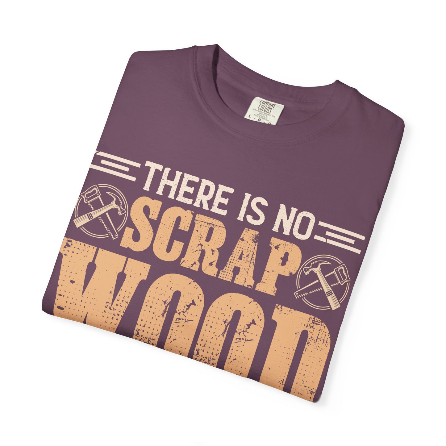 Woodworker T-Shirt — "There Is No Scrap Wood, Just Pieces Not Yet Used"