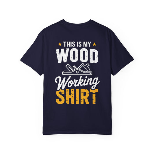 Woodworking T-Shirt — "This Is My Woodworking Shirt" Garment-Dyed Tee (Ewing Woodworks)